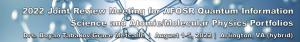 2022 Joint Review Meeting for the AFOSR Quantum Information Science and Atomic and Molecular Physics Portfolios